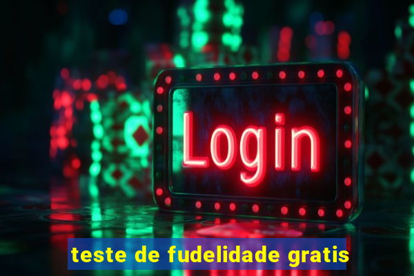 teste de fudelidade gratis